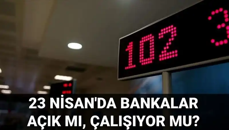 23 Nisan’da Bankaların Durumu: Açık mı, Kapalı mı?