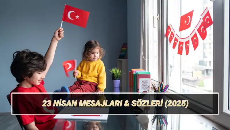2025’te 23 Nisan Coşkusunu Paylaşmanın Yolu: En Güzel Mesajlar