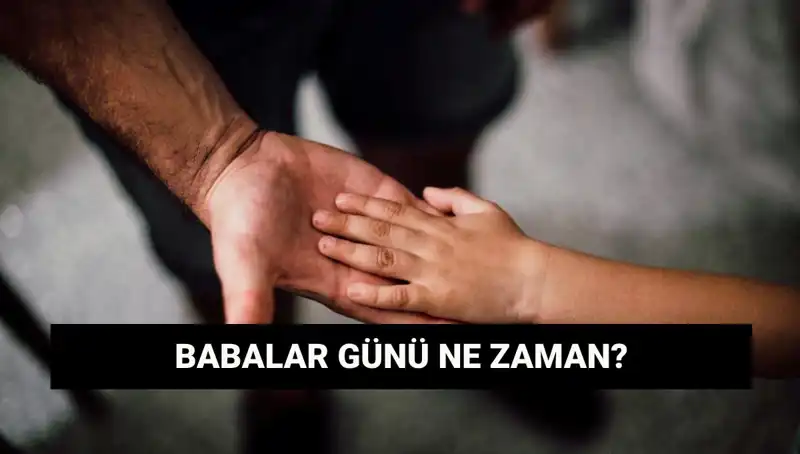 Babalar Günü 2025 Ne Zaman? İşte Kesin Tarih ve Geçmişi!