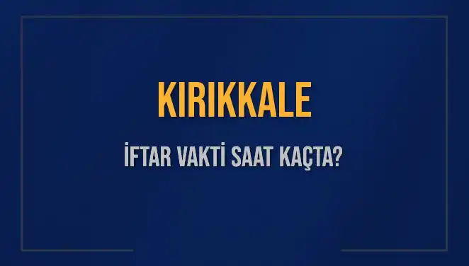 Kırıkkale İftar Saatleri: 5 Mart 2025’te Akşam Ezanı Ne Zaman?