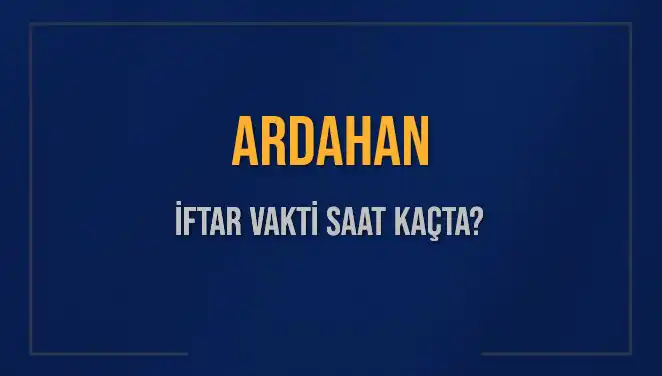 Ardahan İftar Vakti Saat Kaçta Okunacak? Tüm Detaylar Burada!