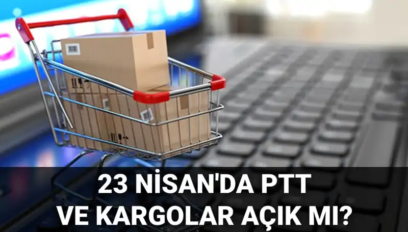 23 Nisan'da PTT ve Kargolar Açık mı? Öğrenin!