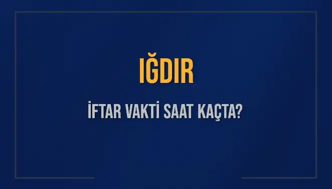 Iğdır'da İftar Vakti: Bugün Akşam İftarı Saat Kaçta Açılacak?