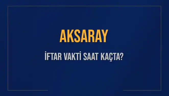 Aksaray'da İftar Vaktine Dair Tüm Bilgiler ve Hesaplamalar